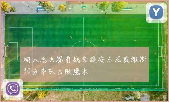 湖人总决赛首战告捷安东尼戴维斯30分率队击败魔术