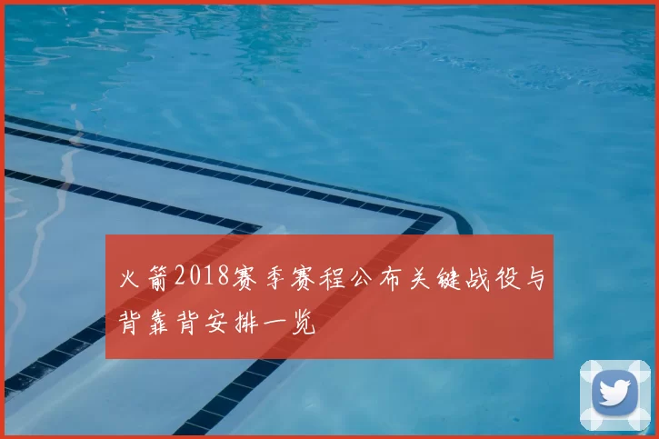 火箭2018赛季赛程公布关键战役与背靠背安排一览