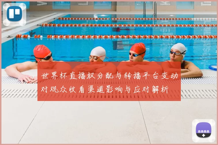 世界杯直播权分配与转播平台变动对观众收看渠道影响与应对解析