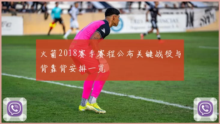 火箭2018赛季赛程公布关键战役与背靠背安排一览