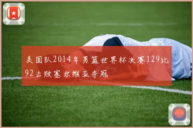 美国队2014年男篮世界杯决赛129比92击败塞尔维亚夺冠