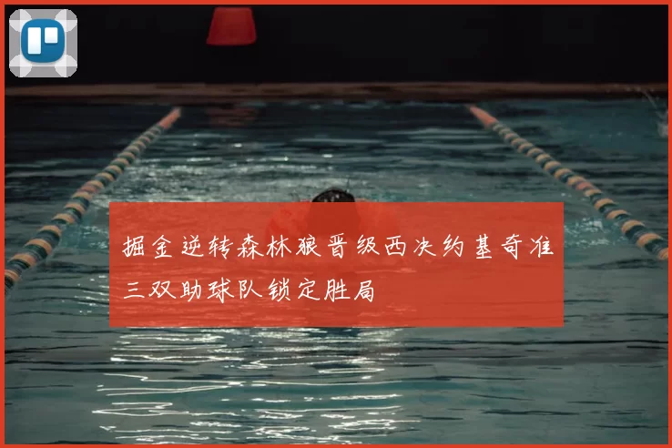 掘金逆转森林狼晋级西决约基奇准三双助球队锁定胜局