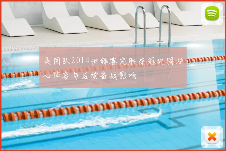 美国队2014世锦赛完胜夺冠巩固核心阵容与后续备战影响
