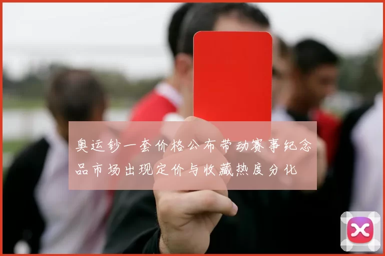 奥运钞一套价格公布带动赛事纪念品市场出现定价与收藏热度分化