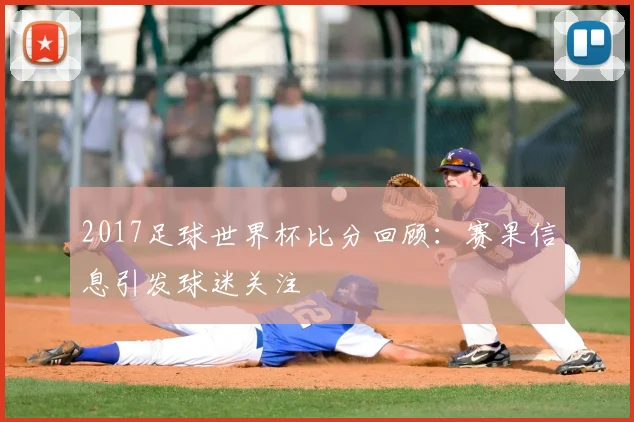 2017足球世界杯比分回顾:赛果信息引发球迷关注