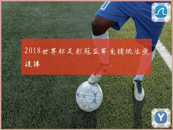 2018世界杯足彩冠亚军竞猜玩法受追捧
